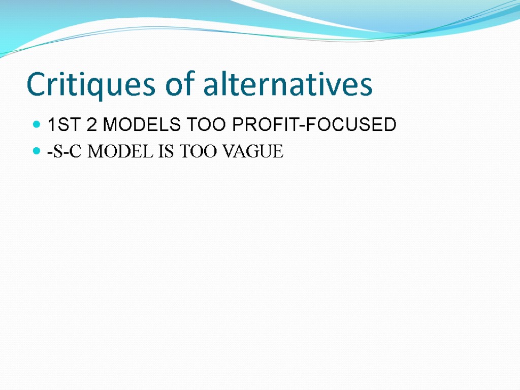 Critiques of alternatives 1ST 2 MODELS TOO PROFIT-FOCUSED -S-C MODEL IS TOO VAGUE